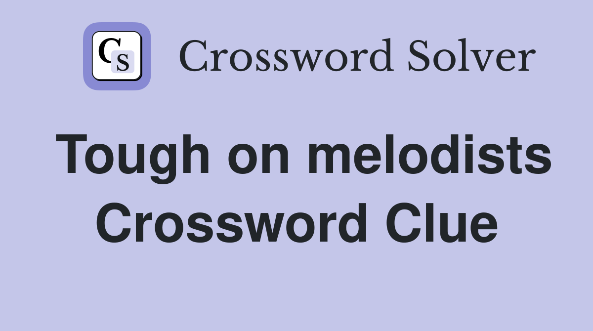 Tough on melodists Crossword Clue