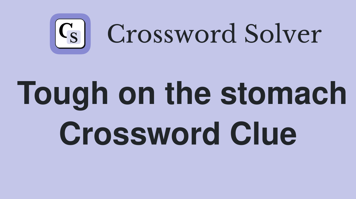 Tough on the stomach Crossword Clue