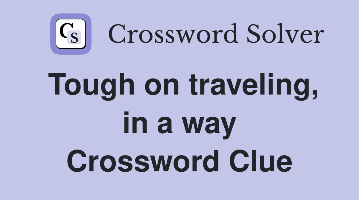 Tough on traveling, in a way Crossword Clue