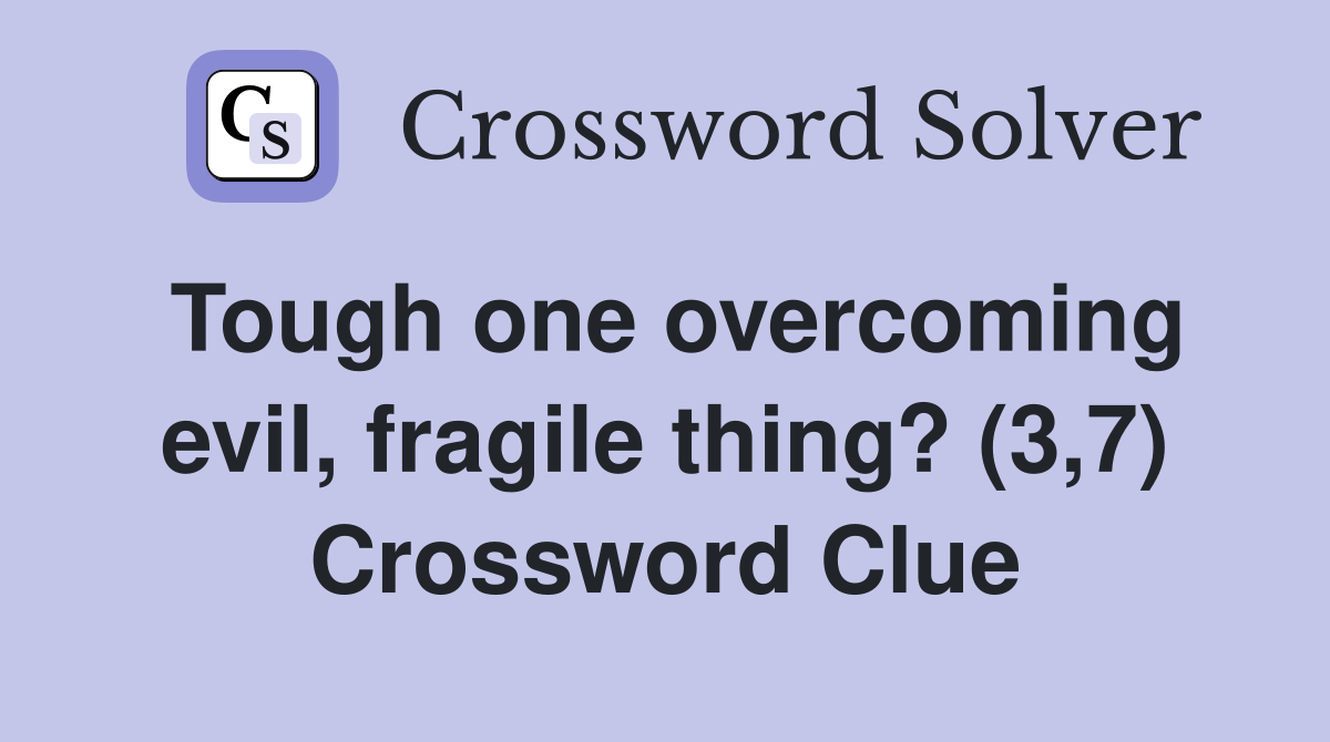 Tough one overcoming evil, fragile thing? (3,7) Crossword Clue