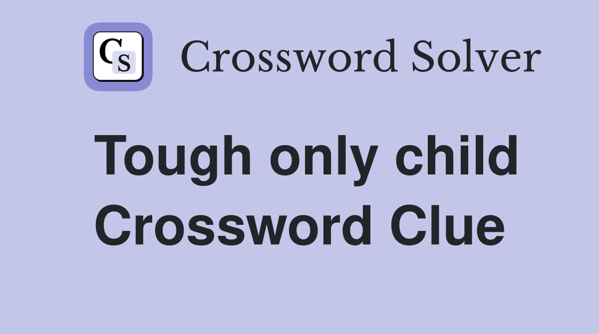 Tough only child Crossword Clue