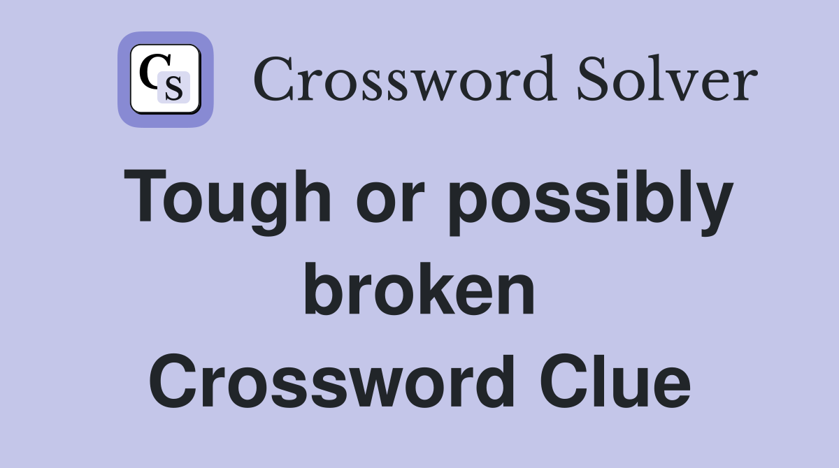 Tough or possibly broken Crossword Clue