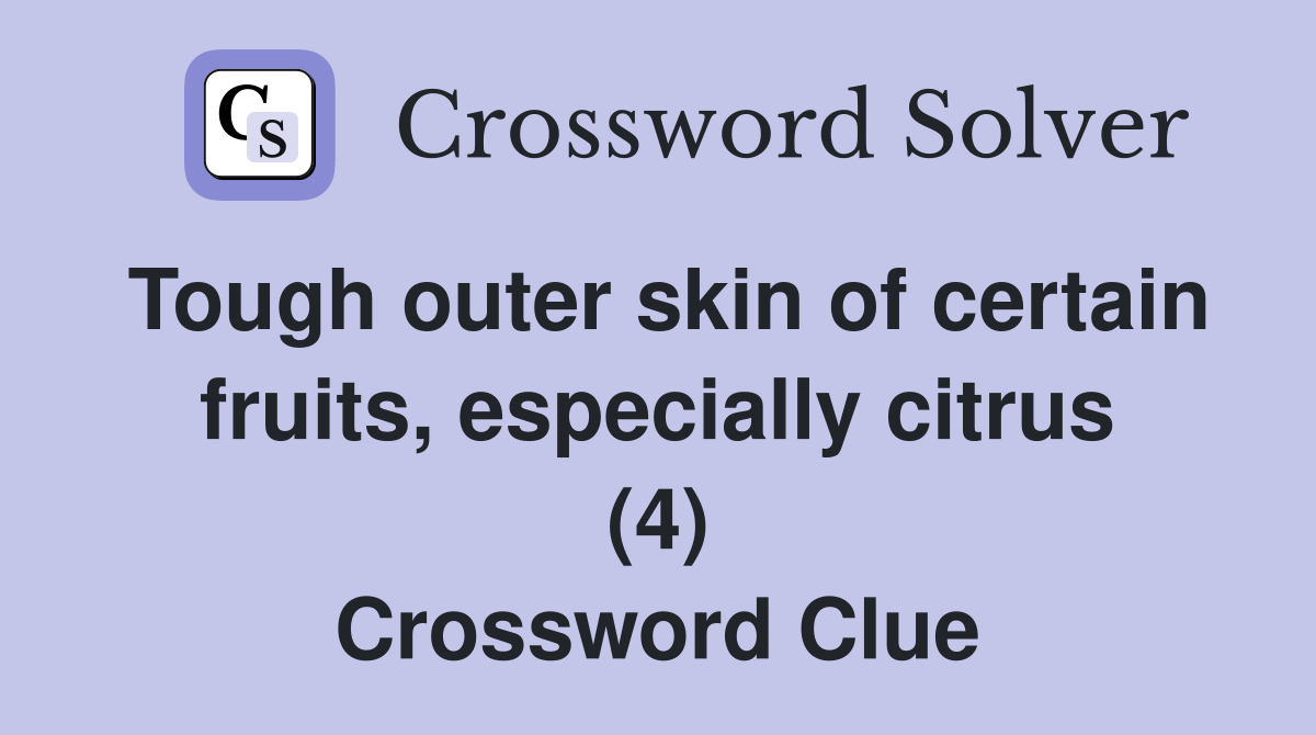 Tough outer skin of certain fruits, especially citrus (4) Crossword Clue