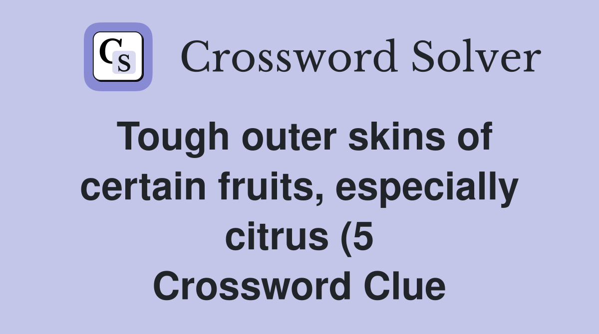 Tough outer skins of certain fruits especially citrus (5) Crossword Tough outer skins of certain fruits especially citrus (5) Crossword