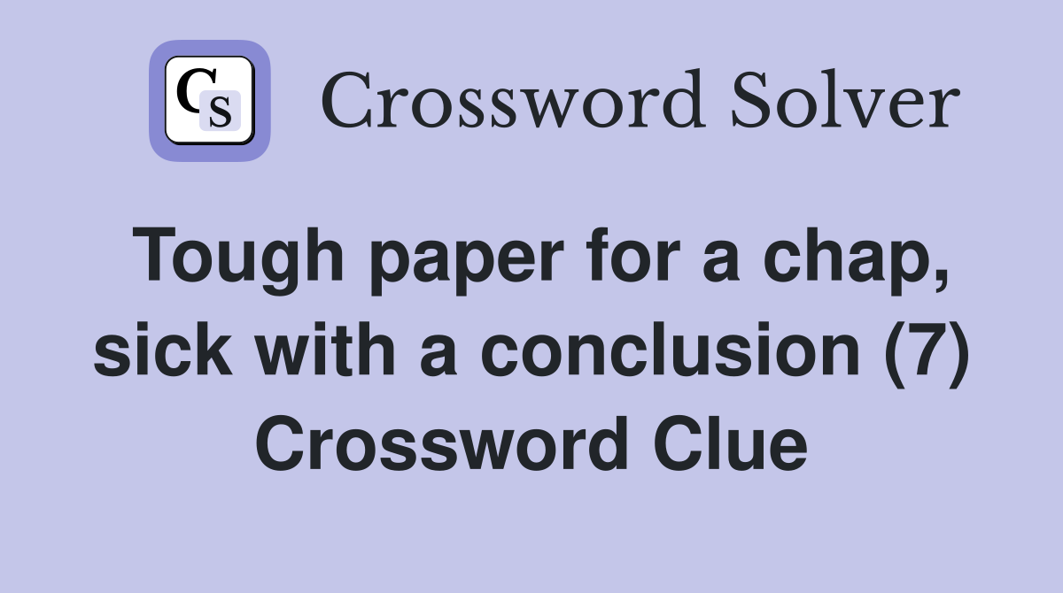 Tough paper for a chap, sick with a conclusion (7) Crossword Clue
