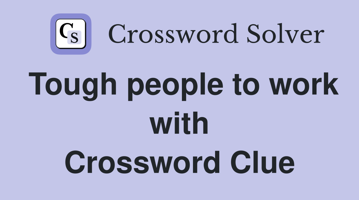 Tough people to work with Crossword Clue