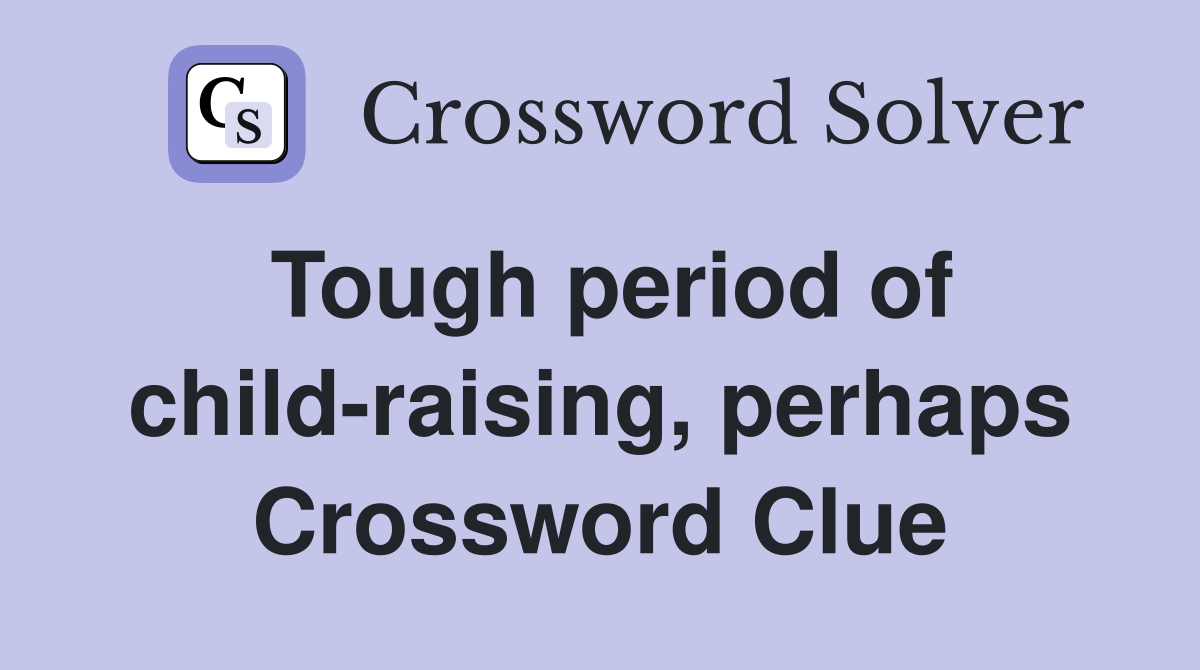 Tough period of child-raising, perhaps Crossword Clue