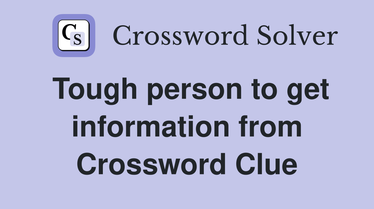 Tough person to get information from Crossword Clue