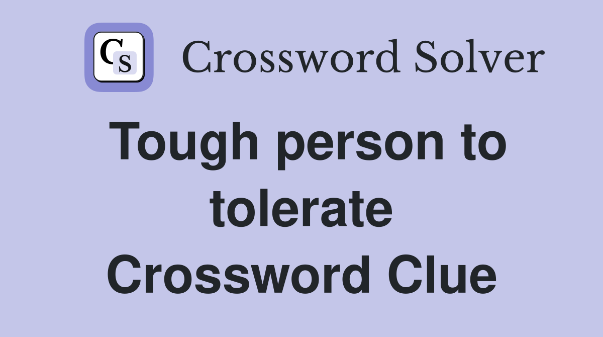 Tough person to tolerate Crossword Clue