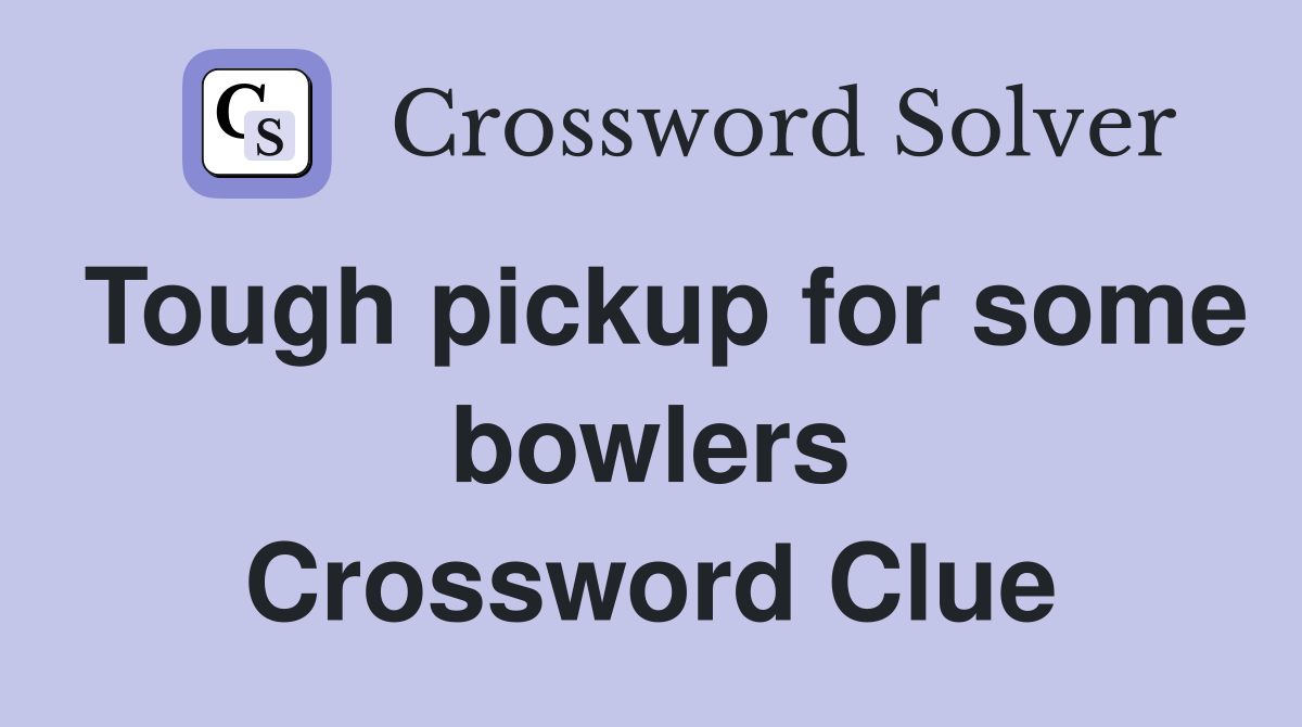 Tough pickup for some bowlers Crossword Clue