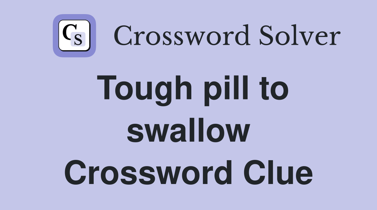 Tough pill to swallow Crossword Clue