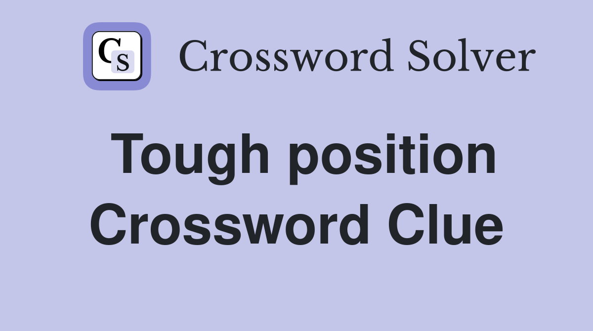 Tough position Crossword Clue