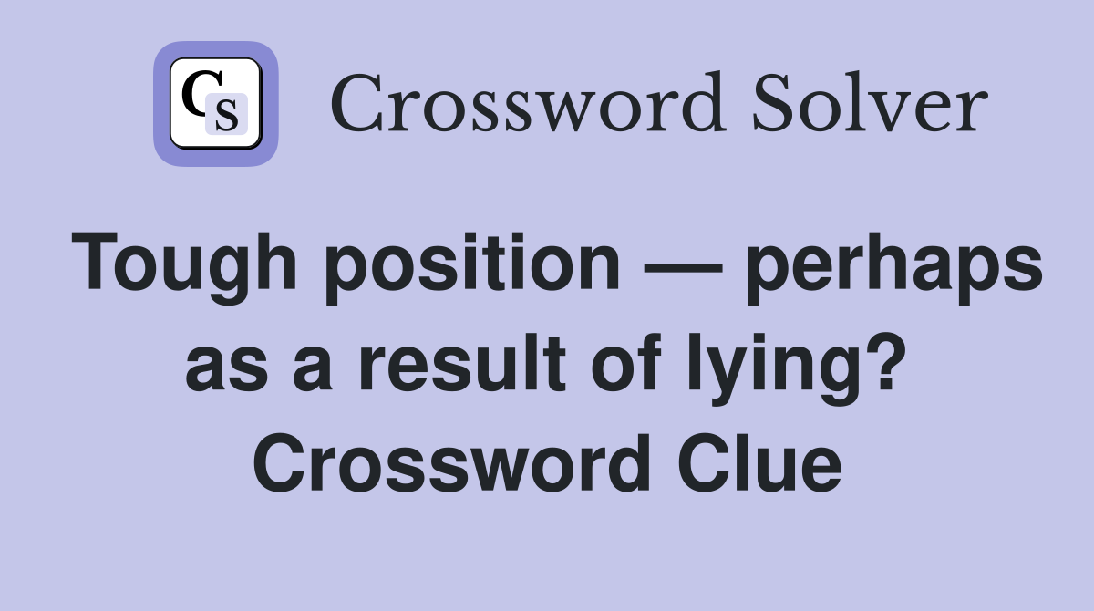 Tough position — perhaps as a result of lying? Crossword Clue
