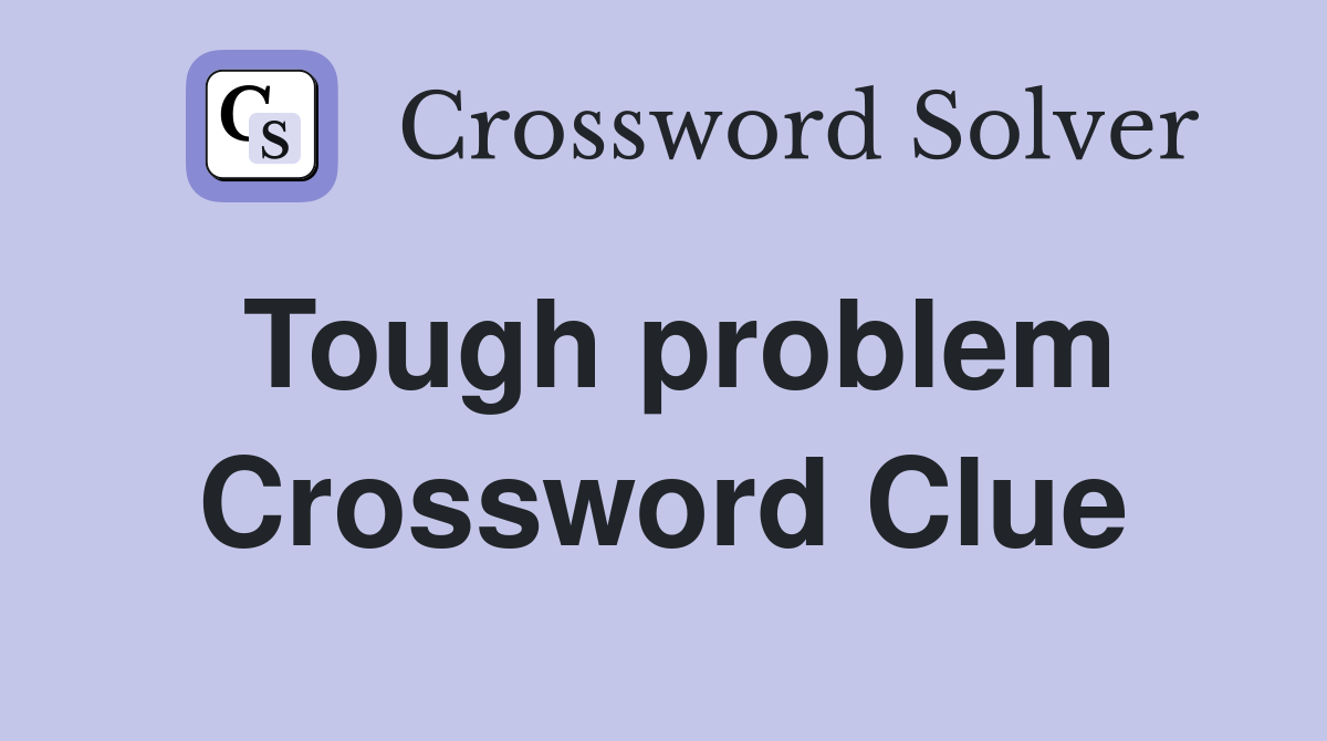 Tough problem Crossword Clue