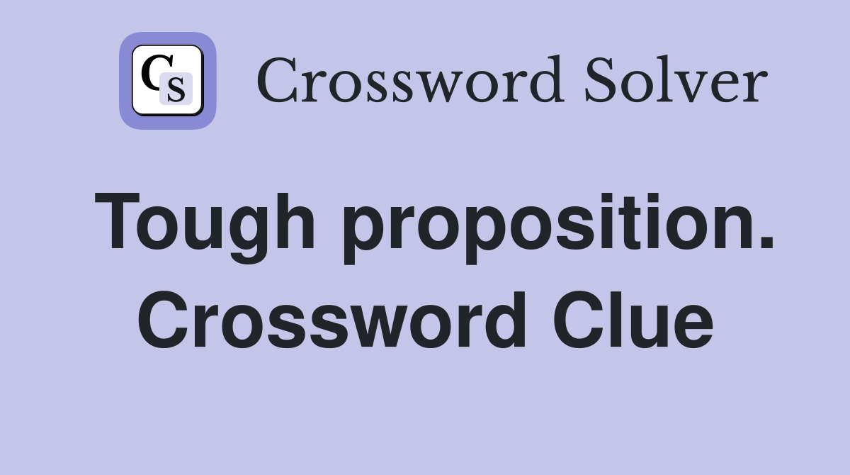 Tough proposition. Crossword Clue