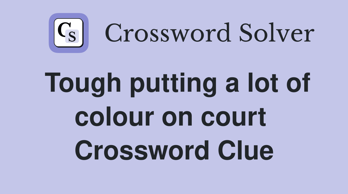 Tough putting a lot of colour on court  Crossword Clue