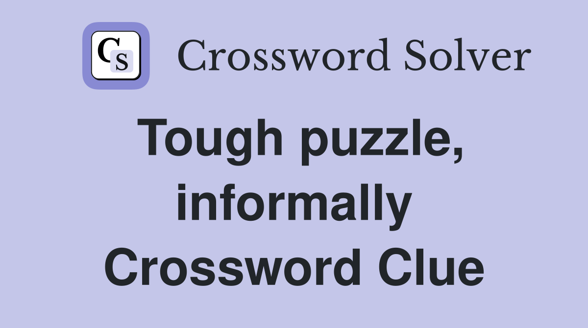 Tough puzzle, informally Crossword Clue