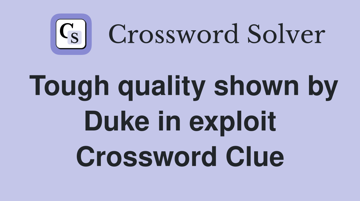 Tough quality shown by Duke in exploit Crossword Clue