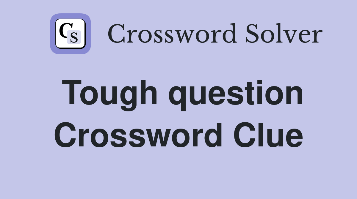 Tough question Crossword Clue