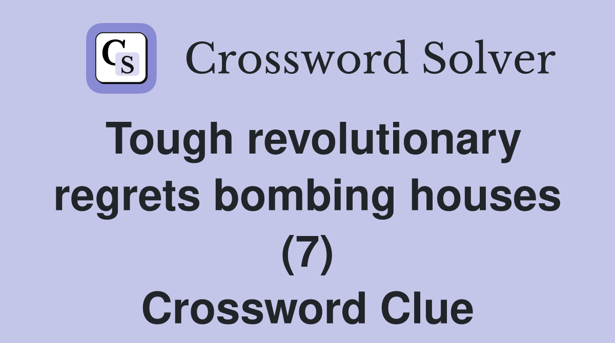 Tough revolutionary regrets bombing houses (7) Crossword Clue