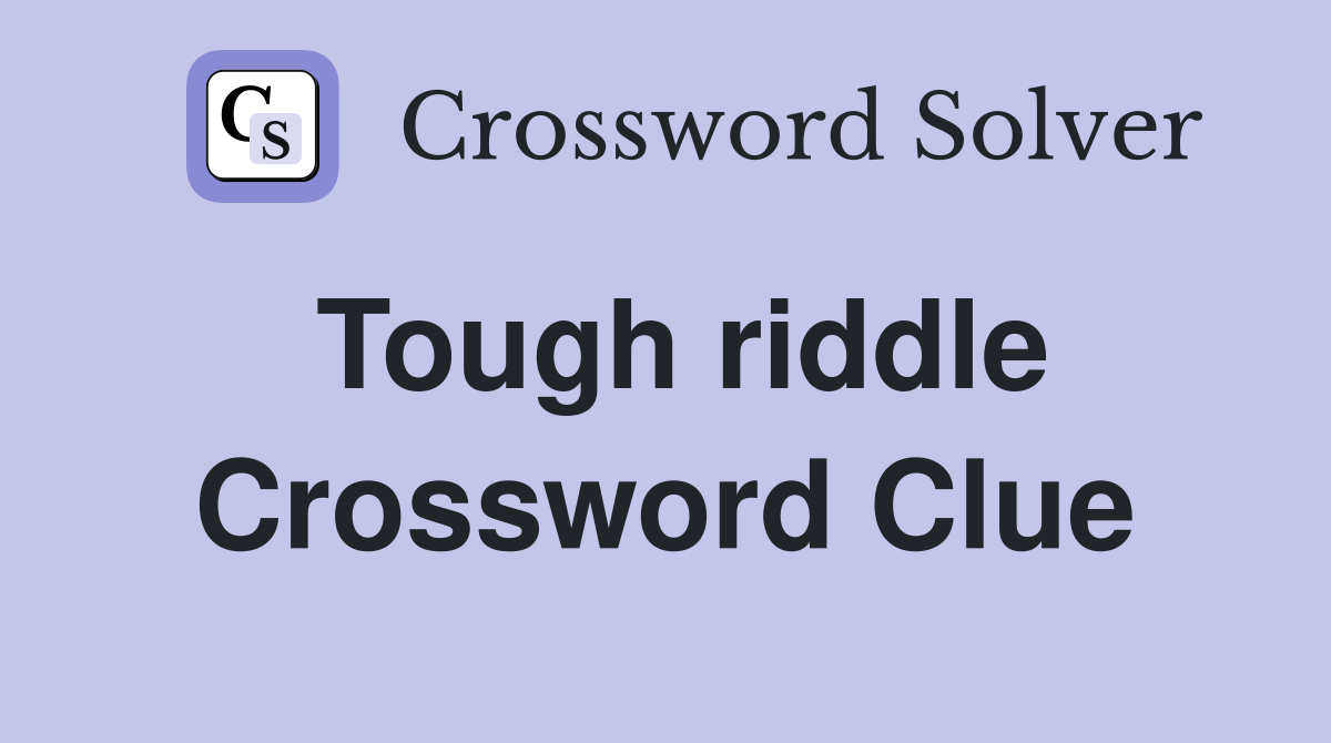 Tough riddle Crossword Clue