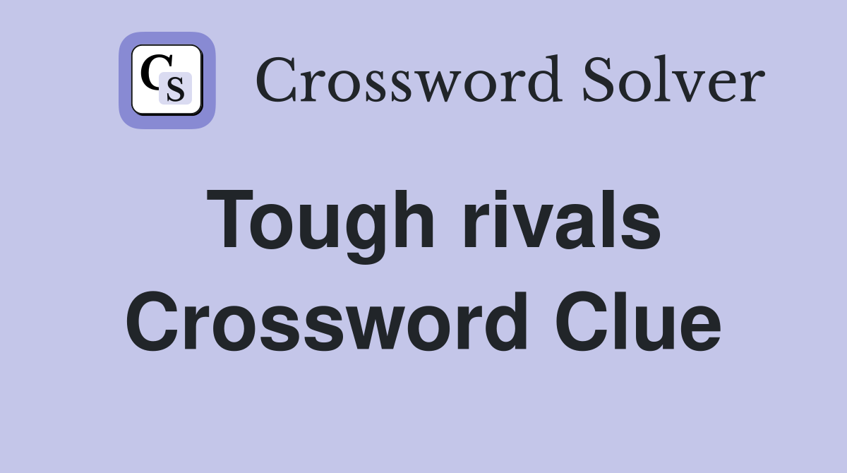 Tough rivals Crossword Clue