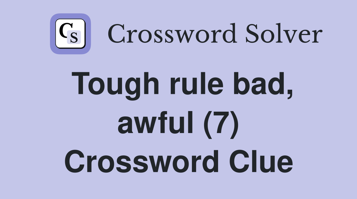 Tough rule bad, awful (7) Crossword Clue