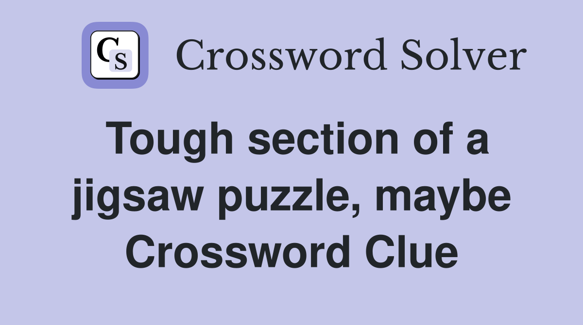 Tough section of a jigsaw puzzle, maybe Crossword Clue