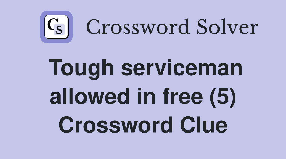 Tough serviceman allowed in free (5) Crossword Clue
