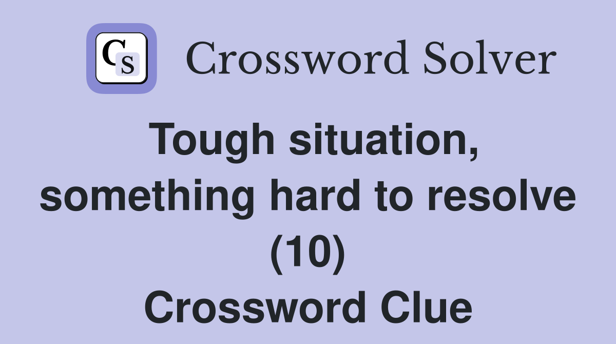 Tough situation, something hard to resolve (10) Crossword Clue