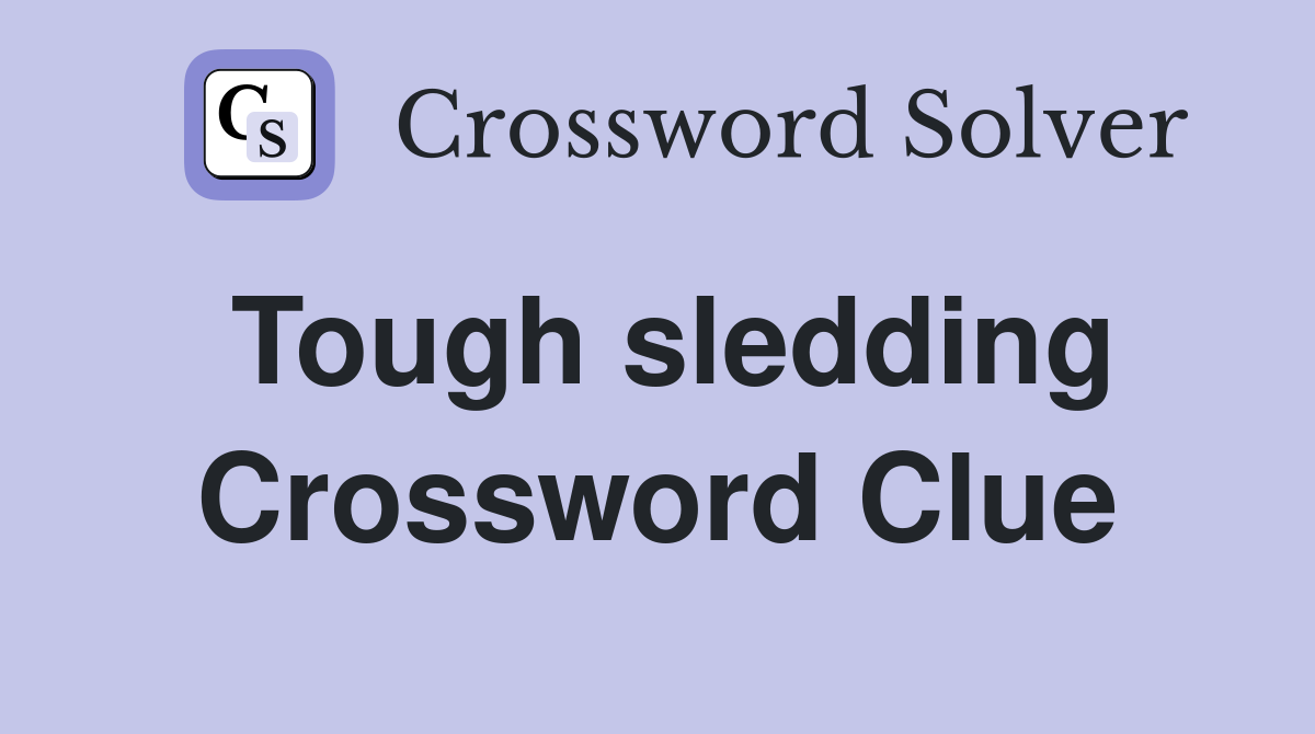 Tough sledding Crossword Clue