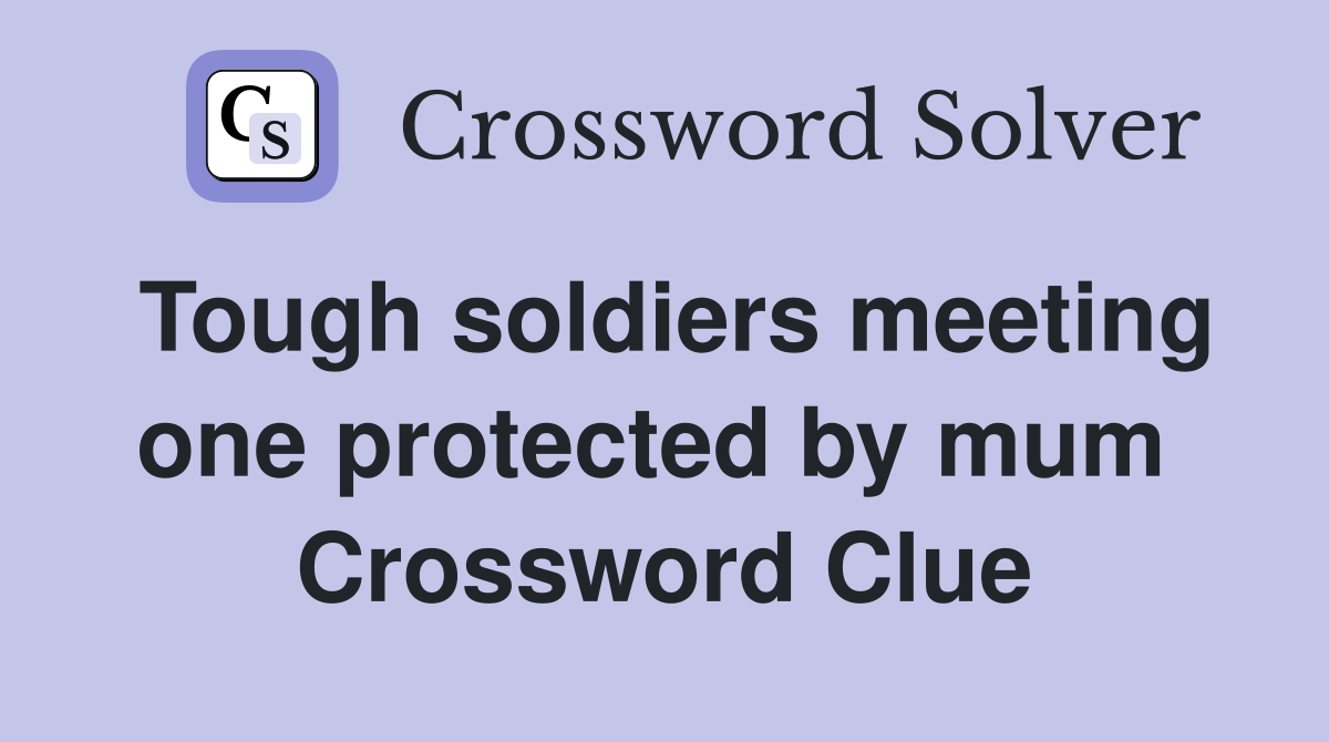 Tough soldiers meeting one protected by mum  Crossword Clue