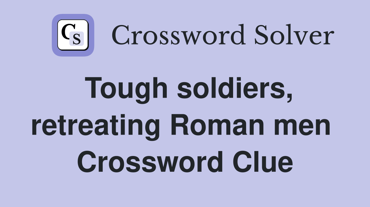 Tough soldiers, retreating Roman men  Crossword Clue