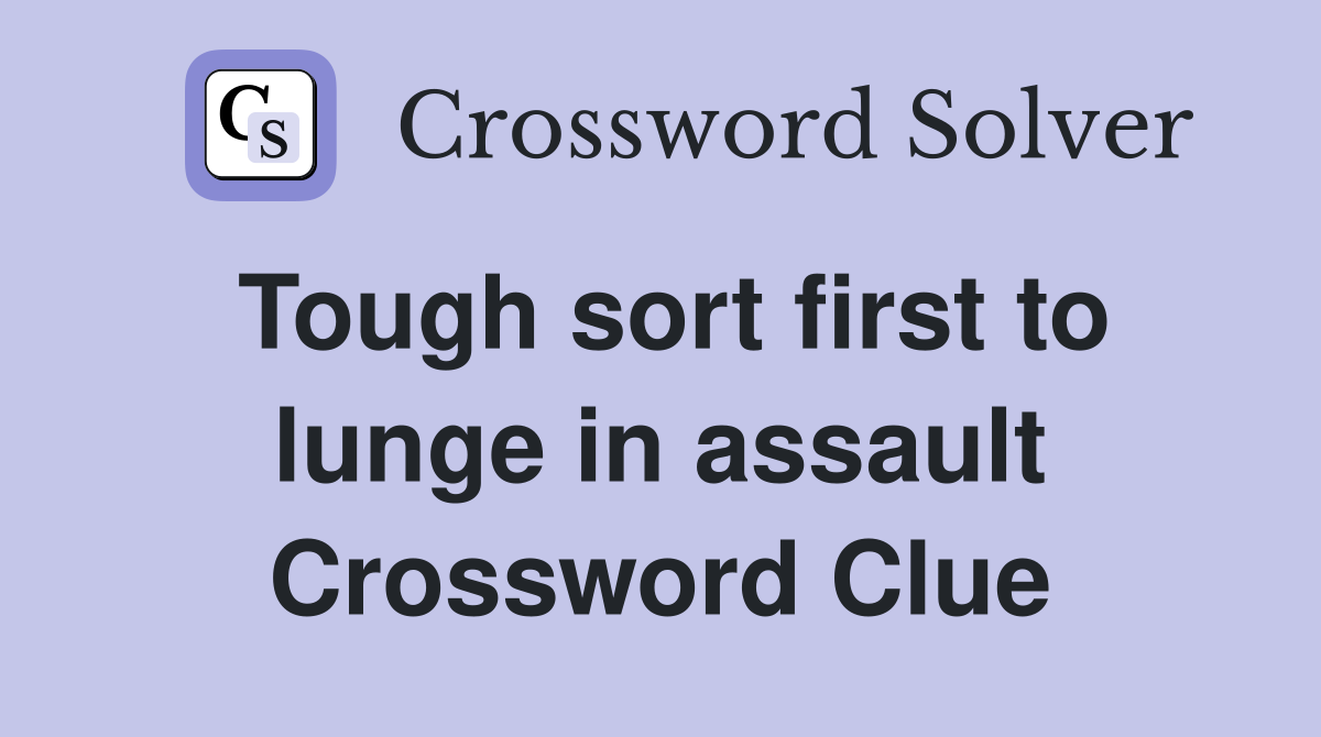 Tough sort first to lunge in assault Crossword Clue