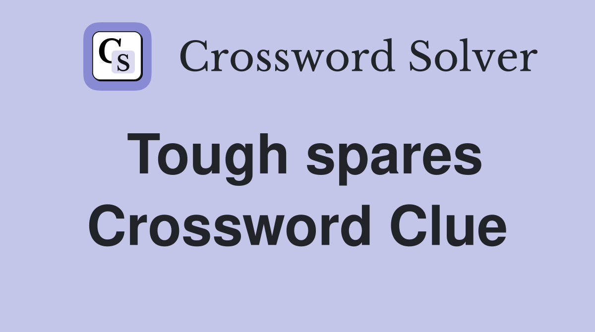 Tough spares Crossword Clue