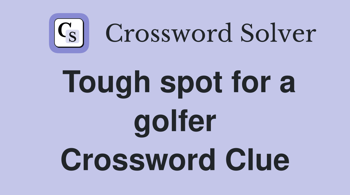 Tough spot for a golfer Crossword Clue