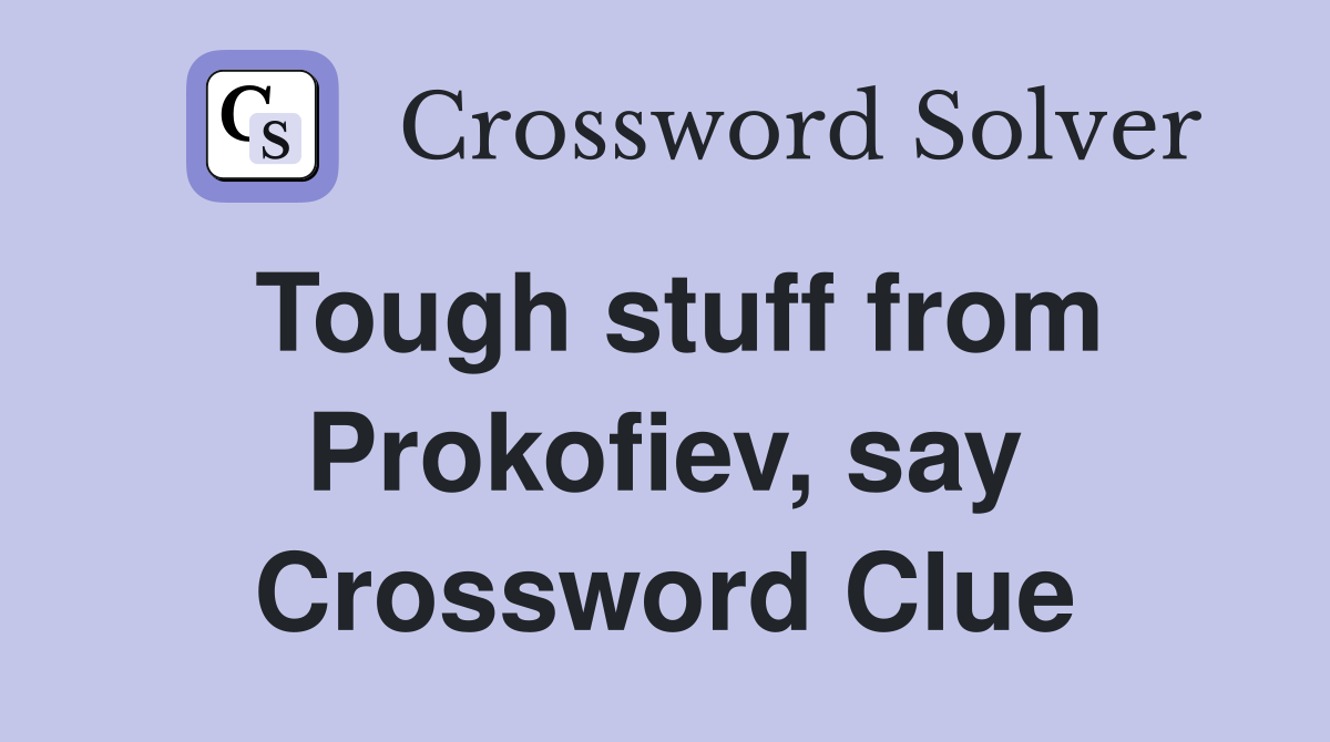 Tough stuff from Prokofiev, say Crossword Clue