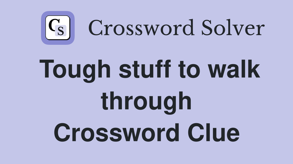 Tough stuff to walk through Crossword Clue