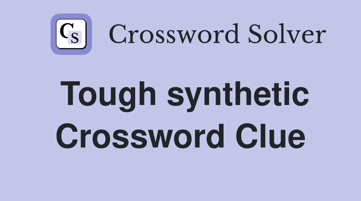 Tough synthetic Crossword Clue