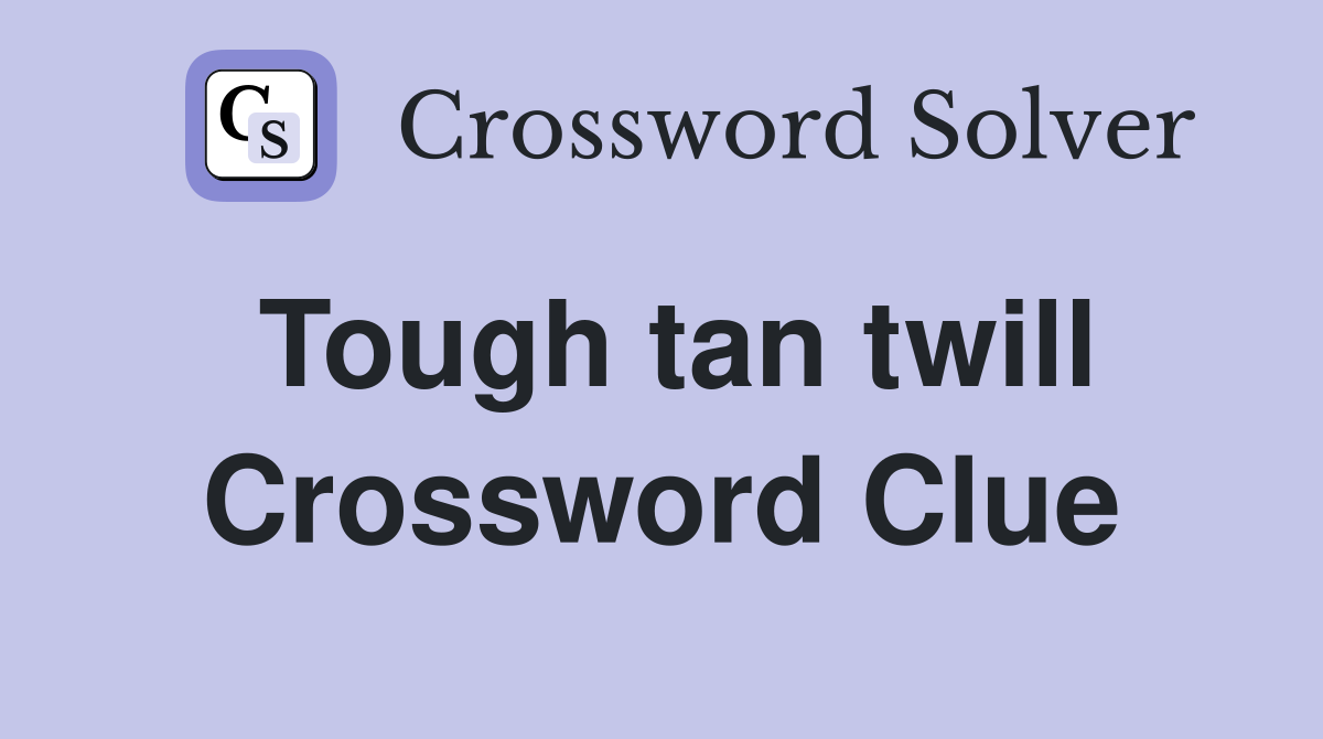Tough tan twill Crossword Clue