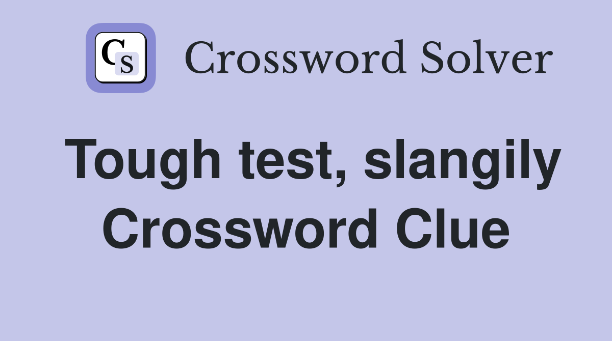 Tough test, slangily Crossword Clue