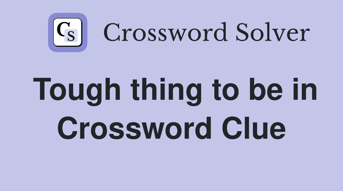 Tough thing to be in Crossword Clue