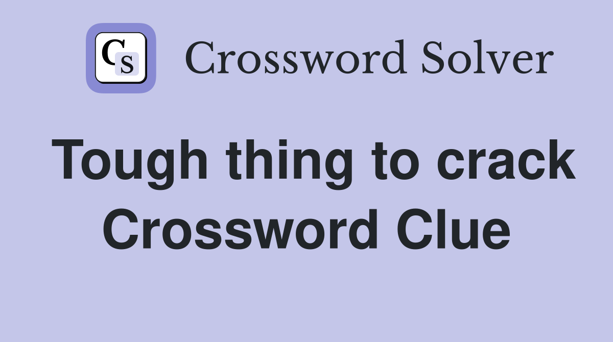 Tough thing to crack Crossword Clue