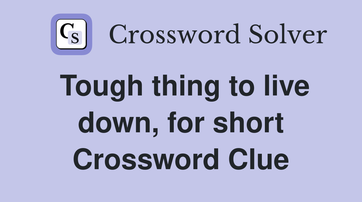 Tough thing to live down, for short Crossword Clue