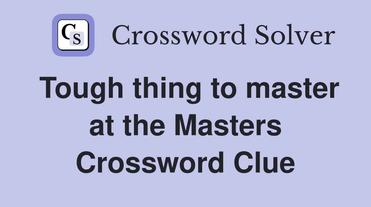 Tough thing to master at the Masters Crossword Clue