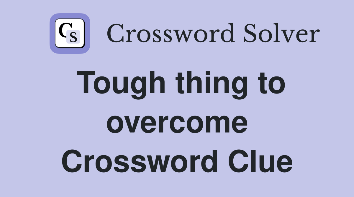 Tough thing to overcome Crossword Clue
