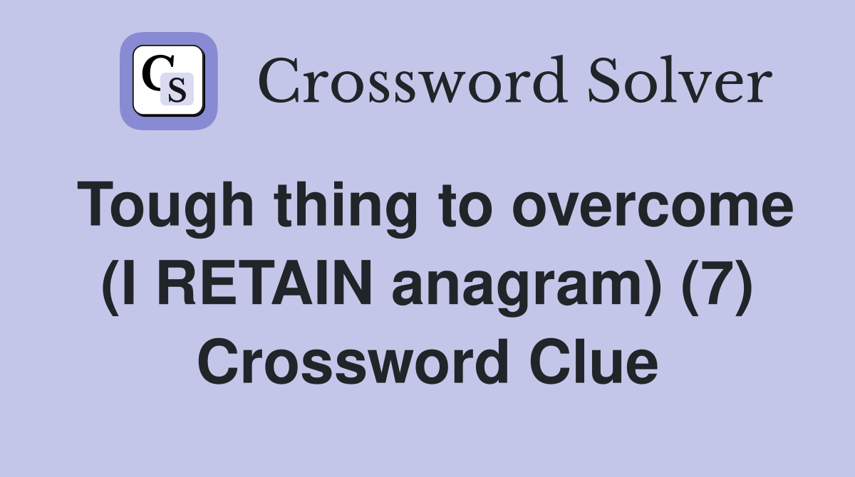 Tough thing to overcome (I RETAIN anagram) (7) Crossword Clue