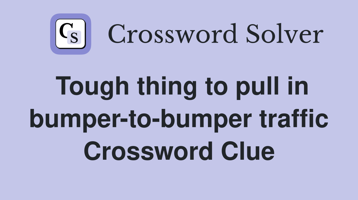 Tough thing to pull in bumper-to-bumper traffic Crossword Clue