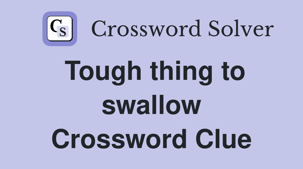 Tough thing to swallow Crossword Clue