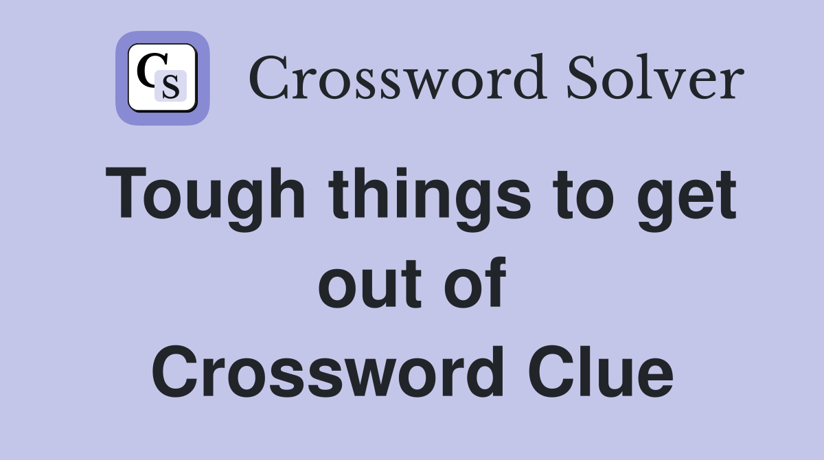 Tough things to get out of Crossword Clue